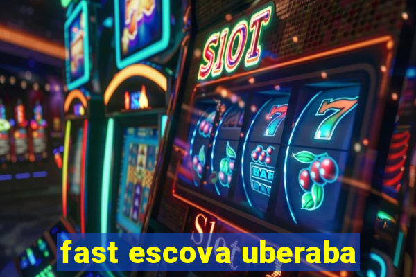 fast escova uberaba